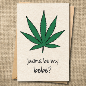 Juana Be Mine? | Funny 420 Love & Proposal Card | Wife, Husband, Boo or Bebe | Snarky Card