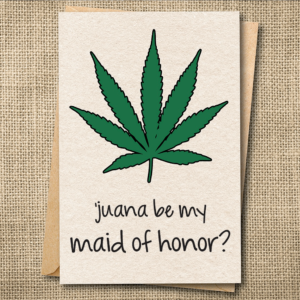 Juana Be My Bridesmaid or Maid of Honor? | Funny 420 Wedding Card | Snarky Card