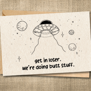 Get in Loser. We're Doing Butt Stuff. | Funny Alien Valentine's Card | R-Rated Love Card | Snarky Card