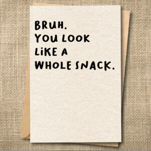 Bruh. You Look Like a Whole Snack. | Funny Halloween Card | Snarky Card