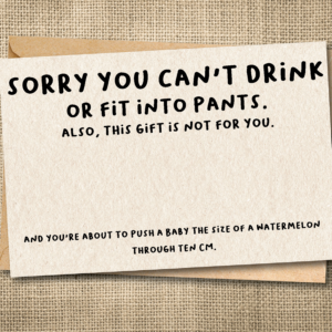 Funny pregnancy card saying Sorry You Can't Drink or Fit Into Pants with inappropriate pregnancy humor
