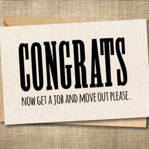 Funny sarcastic graduation card saying Congrats Now Get a Job and Move Out Please