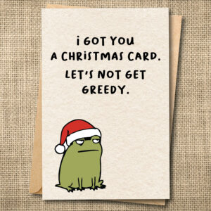 I Got You a Christmas Card. Let’s Not Get Greedy. | Funny Christmas Card | Sarcastic Holiday Card | Snarky Card