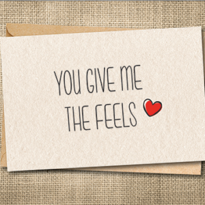 You Give Me the Feels | Funny Love Card | Just Because Card | Snarky Card