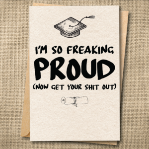 Funny sarcastic graduation card saying I'm So Freaking Proud and Now Get Your Shit Out