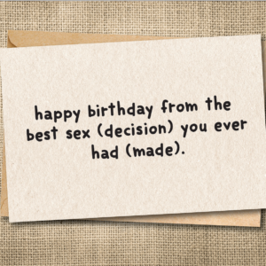 Funny birthday card saying Happy Birthday from the Best Sex (Decision) You Ever Had (Made)
