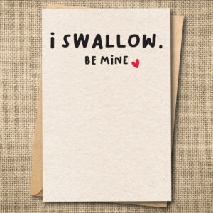 I Swallow. Be Mine. | Funny R-Rated Valentine Card | Naughty Love Card | Snarky Card