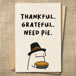 Funny Thanksgiving Card | Thankful Grateful Need Pie | Cute Thanksgiving Humor
