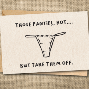 Those Panties, Hot... But Take Them Off. | Funny R-Rated Love Card | Snarky Card
