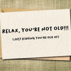 Relax, You're Not Old | Funny Birthday Card | Old AF
