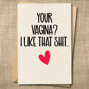 Your vagina? I like that shit. funny adult love card