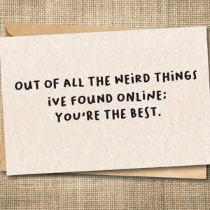 Out of All the Weird Things I've Found Online, You're the Best. | Funny Love Card | Online Dating Card | Snarky Card