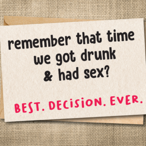 Remember That Time We Got Drunk & Had Sex? Best. Decision. Ever. | Funny Anniversary Card | Snarky Love Card