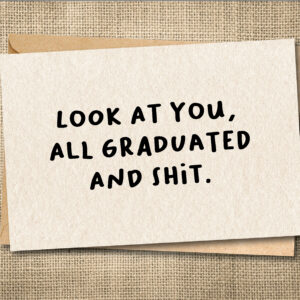 Funny graduation card saying Look at You, All Graduated and Shit.