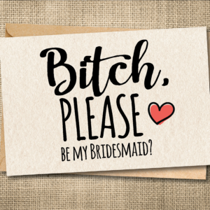 Funny bridesmaid proposal greeting card saying Bitch, Please Be My Bridesmaid with a red heart.