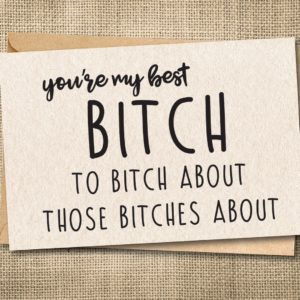 Funny best bitch card that says you’re my best BITCH to bitch about those bitches about