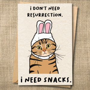 Funny Easter greeting card with cat saying I don't need resurrection, I need snacks.