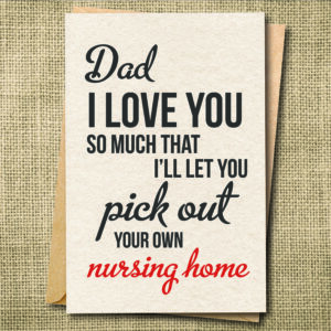Funny Dad Father's Day card about letting Dad pick his own nursing home