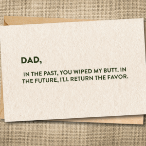 Funny Father's Day card for Dad saying in the past you wiped my butt and in the future I'll return the favor