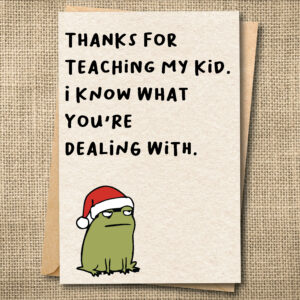 Funny teacher holiday card that says Thanks for Teaching My Kid. I Know What You're Dealing With. with Ferg wearing a Santa hat.
