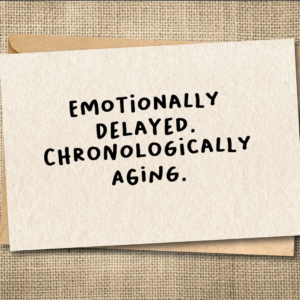 Emotionally Delayed Chronologically Aging funny birthday card
