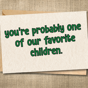 You're Probably One of Our Favorite Children funny birthday card — green design