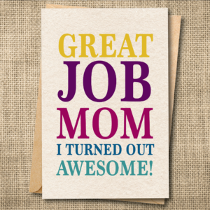Great Job Mom I Turned Out Awesome funny Mother's Day card