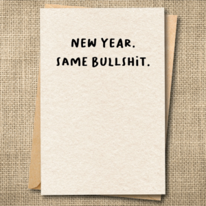 Funny New Year's card that says New Year. Same Bullshit.