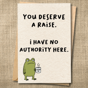 Funny teacher card with Ferg holding a Teacher Fuel mug and the message You Deserve a Raise. I Have No Authority Here.