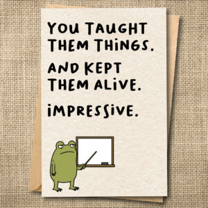 Funny teacher card with Ferg at a whiteboard and the message You Taught Them Things. And Kept Them Alive. Impressive.