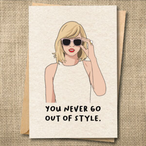 Funny Taylor Swift card with sunglasses and the message You Never Go Out of Style